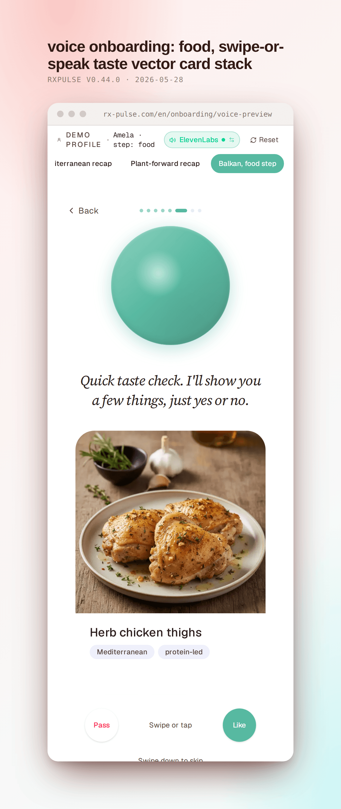 Voice onboarding food step. The profile chip reads "Anela · step: food" with progress dots showing the sixth step active. The orb is muted and quiet. In italic serif: "Quick taste check. I'll show you a few things, just yes or no." Below, a tinder-style card showing a photograph of herb chicken thighs on a beige plate with a sprig of rosemary, garlic, and olive oil to the side. The card title "Herb chicken thighs" sits below the photo with two small chips: a Mediterranean pill and a protein-led pill. At the bottom of the card area, a small rose "Pass" pill on the left, "Swipe or tap" muted center text, and a teal "Like" pill on the right.